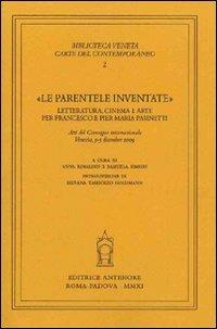 Le parentele inventate: letteratura, cinema e arte per Francesco e Pier Maria Pasinetti. Atti del convegno internazionale (Venezia, 3-5 dicembre 2009)