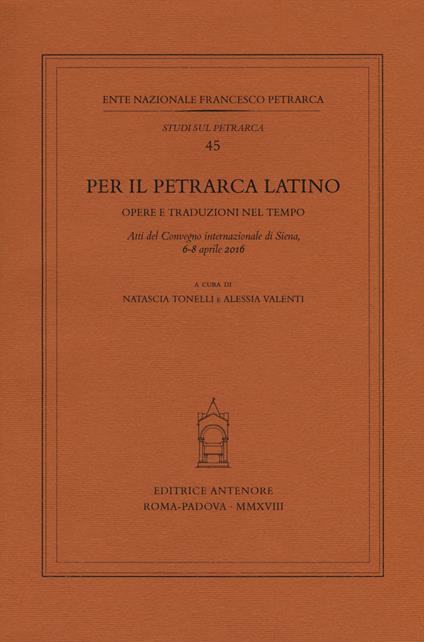 Per il Petrarca latino. Opere e traduzioni nel tempo. Atti del Convegno internazionale (Siena, 6-8 aprile 2016) - copertina
