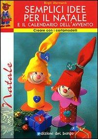 Semplici idee per il Natale e il calendario dell'avvento. Con cartamodelli - Birgit Utermarck - copertina