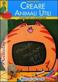 Creare animali utili. Con cartamodello - Ilaria Comolo - copertina