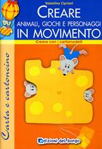 Creare animali, giochi e personaggi. Ediz. illustrata
