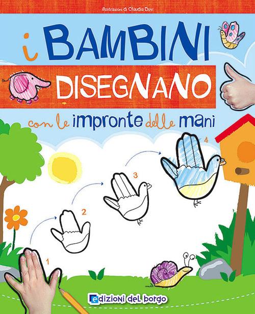 I bambini disegnano con le impronte delle mani. Imparo a disegnare - Claudia Dovì - copertina