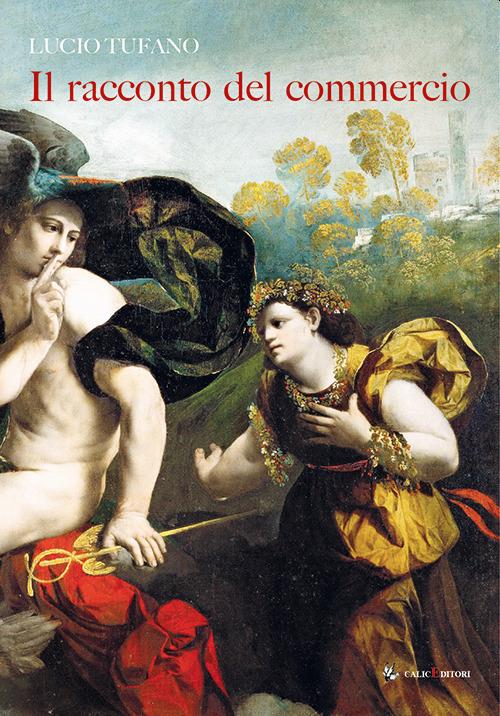 Il racconto del commercio. Alle origini della economia e della cultura - Lucio Tufano - copertina