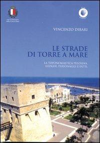 Le strade di Torre a Mare. La toponomastica pelosina. Luoghi, personaggi e fatti - Vincenzo Dibari - copertina