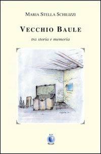 Vecchio baule. Tra storia e memoria - M. Stella Schilizzi - copertina