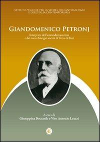 Giandomenico Petronj. Interprete dell'ammodernamento e dei nuovi bisogni sociali di terra di Bari - Giuseppina Boccasile,Vito A. Leuzzi - copertina