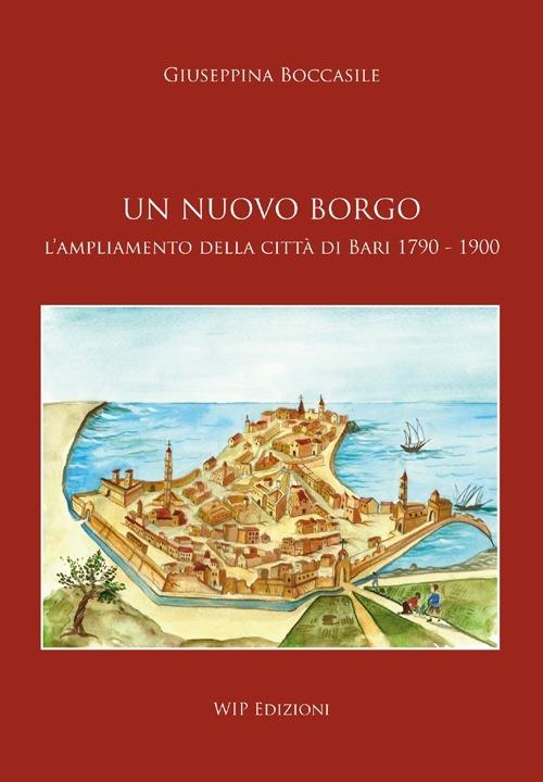 Un nuovo borgo. L'ampliamento della città di Bari 1790-1900 - Giuseppina Boccasile - copertina