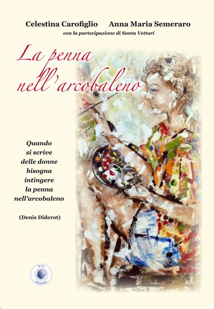 La penna nell'arcobaleno - Celestina Carofiglio,Anna Maria Semeraro,Santa Vetturi - copertina