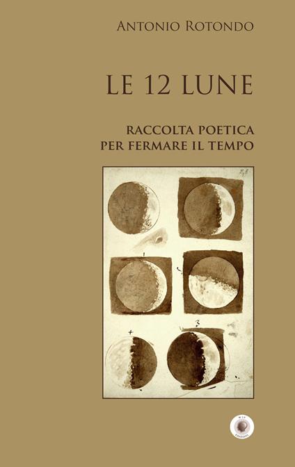 Le 12 Lune. Raccolta poetica per fermare il tempo - Antonio Rotondo - copertina