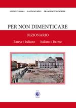 Per non dimenticare. Dizionario Barese/Italiano Italiano/Barese