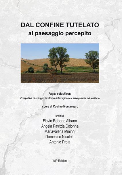 Dal confine tutelato al paesaggio percepito. Puglia e Basilicata. Prospettive di sviluppo territoriale interregionale e salvaguardia del territorio - copertina