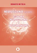 Neuroscienze per tutti. Economia, neuroeconomia e neuromarketing