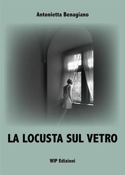 La locusta sul vetro. Nuova ediz. - Antonietta Benagiano - copertina