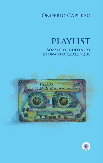Playlist. Bozzetto indefinito di una vita qualunque. Nuova ediz. - Onofrio Capurso - copertina