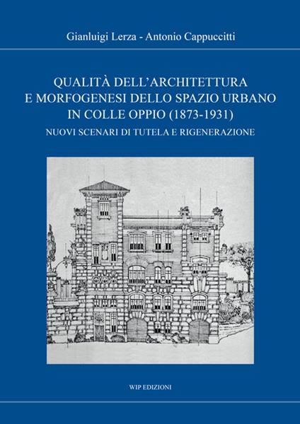 Qualità dell'architettura e morfogenesi dello spazio urbano in Colle Oppio (1873-1931). Nuovi scenari di tutela e rigenerazione - Antonio Cappuccitti,Gianluigi Lerza - ebook