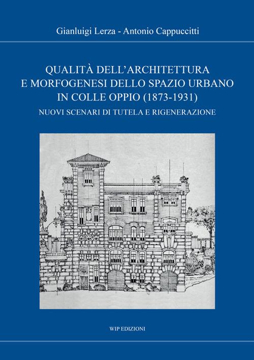 Qualità dell'architettura e morfogenesi dello spazio urbano in Colle Oppio (1873-1931). Nuovi scenari di tutela e rigenerazione - Antonio Cappuccitti,Gianluigi Lerza - ebook