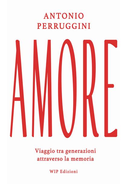 Amore. Viaggio tra generazioni attraverso la memoria - Antonio Perruggini - copertina