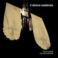 Il dolore celebrato. Le processioni del Venerdì Santo a Campobasso e Isernia. Con DVD - Mauro Gioielli - copertina