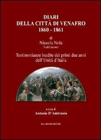 Diari della città di Venafro 1860-1861 di Nicola Nola suddiacono. Testimonianze inedite dei primi due anni dell'unità d'Italia - Nicola Nola - copertina