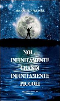 Noi... infinitamente grandi infinitamente piccoli. Dodici racconti nell'ambiente - Arcangelo Pretore - copertina