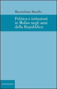 Politica e istituzioni in Molise negli anni della Repubblica - Massimiliano Marzillo - copertina