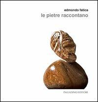Edmondo Fatica. Le pietre raccontano. Ediz. illustrata - Edmondo Fatica - copertina