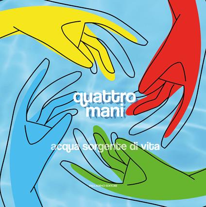 Quattro mani. Acqua sorgente di vita. Catalogo della mostra (San Benedetto del Tronto, 5 ottobre-3 novembre 2024). Ediz. illustrata - copertina