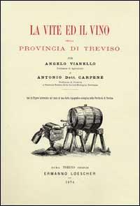 La vite ed il vino nella provincia di Treviso (rist. anast. 1874) - Angelo Vianello,Antonio Carpenè - copertina