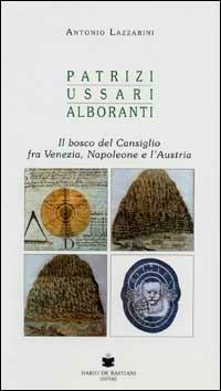 Patrizi, ussari, alboranti. Il bosco del Cansiglio fra Venezia, Napoleone e l'Austria - Antonio Lazzarini - copertina