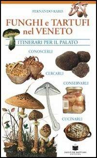 Funghi e tartufi nel Veneto. Itinerari per il palato - Fernando Raris - copertina