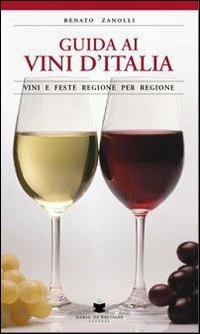 Guida ai vini d'Italia. Vini e feste regione per regione - Renato Zanolli - copertina