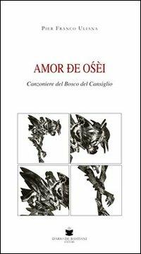 Amor de oséi. Canzoniere del bosco del Cansiglio - Pier Franco Uliana - copertina
