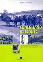 Conegliano racconta. Immagini e testimonianze dagli anni 1930 agli anni 1960