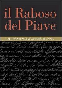 Il Raboso del Piave. Fascinosa realtà delle terre del Piave - Antonio Calò,Francesco Francini,Paolo Lauciani - copertina