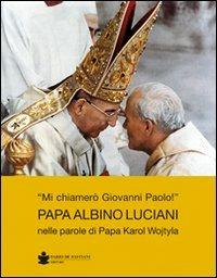 Mi chiamerò Giovanni Paolo papa Albino Luciani - Giacomo Ferrighetto - copertina