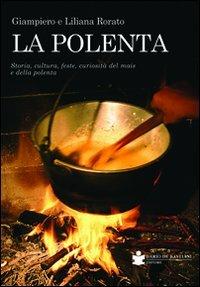 La polenta. Storia, cultura, feste, curiosità del mais e della polenta - Giampiero Rorato,Liliana Rorato - copertina