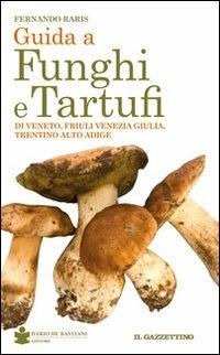 Guida a funghi e tartufi di Veneto, Friuli Venezia Giulia, Trentino Alto Adige - Fernando Raris - copertina