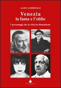 Venezia la fama e l'oblio. I personaggi che la città ha dimenticato - Aldo Anderolo - copertina