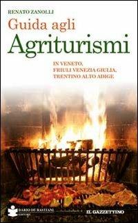 Guida agli agriturismi. In Veneto, Friuli Venezia Giulia, Trentino Alto Adige - Renato Zanolli - copertina