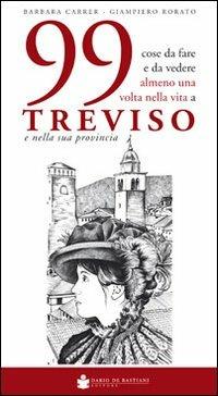 99 cose da fare e da vedere almeno una volta nella vita a Treviso e nella sua provincia - Barbara Carrer,Giampiero Rorato - copertina