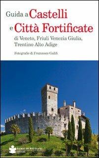 Guida a castelli e città fortificate di Veneto, Friuli Venezia Giulia, Trentino Alto Adige - Francesco Galifi - copertina