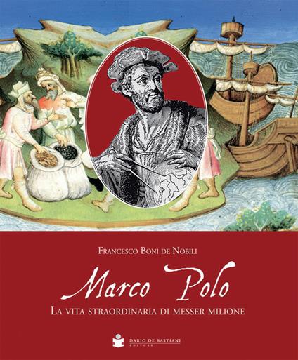 Marco Polo. La vita straordinaria di messer Milione - Francesco Boni De Nobili - ebook
