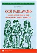 Così parlavamo. Vecchi detti e modi di dire della parlata veneta e friulana