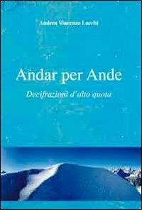 Andar per Ande. Decifrazioni d'alta quota - Andrea Vincenzo Lucchi - copertina