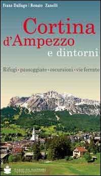 Cortina d'Ampezzo e dintorni. Rifugi, passeggiate, escursioni, vie ferrate - Franz Dallago,Renato Zanolli - copertina
