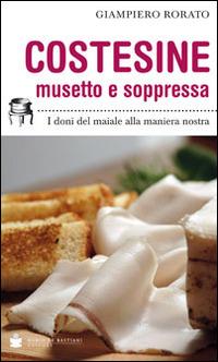 Costesine musetto e soppressa. I doni del maiale alla maniera nostra - Giampiero Rorato - copertina