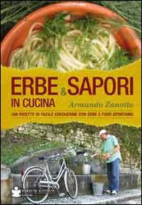 Erbe & sapori in cucina. 350 ricette di facile esecuzione con erbe e fiori spontanei - Armando Zanotto - copertina