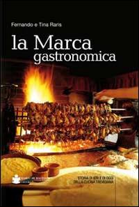 La marca gastronomica. Storia di ieri e di oggi della cucina trevigiana - Fernando Raris,Tina Raris - copertina