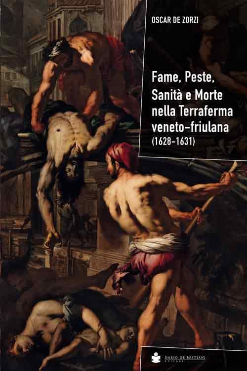 Fame, peste, sanità e morte nella terraferma veneto-friulana (1628-1631) - Oscar De Zorzi - copertina