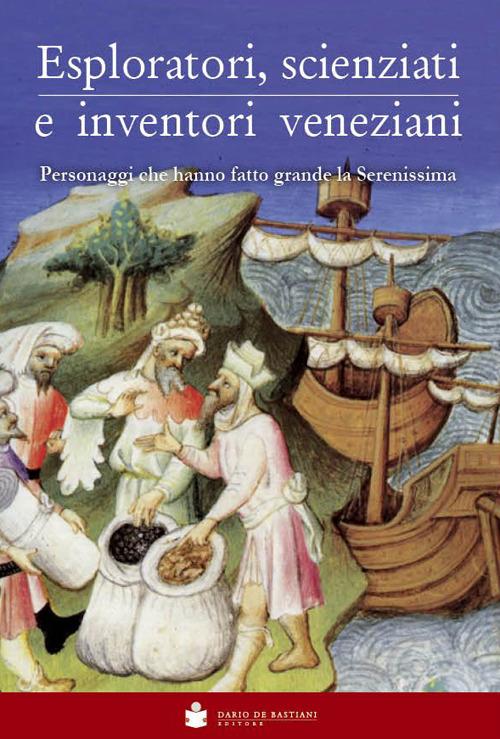 Eploratori, scienziati e inventori veneziani. Personaggi che hanno fatto grande la Serenissima - copertina